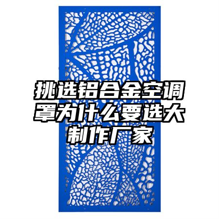 挑選鋁合金空調(diào)罩為什么要選大制作廠家